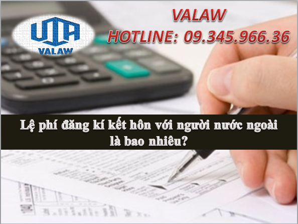 Lệ phí đăng ký kết hôn với người nước ngoài là bao nhiêu?